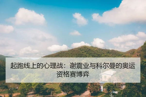 起跑线上的心理战：谢震业与科尔曼的奥运资格赛博弈