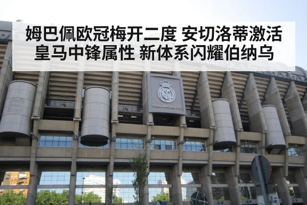 姆巴佩欧冠梅开二度 安切洛蒂激活皇马中锋属性 新体系闪耀伯纳乌